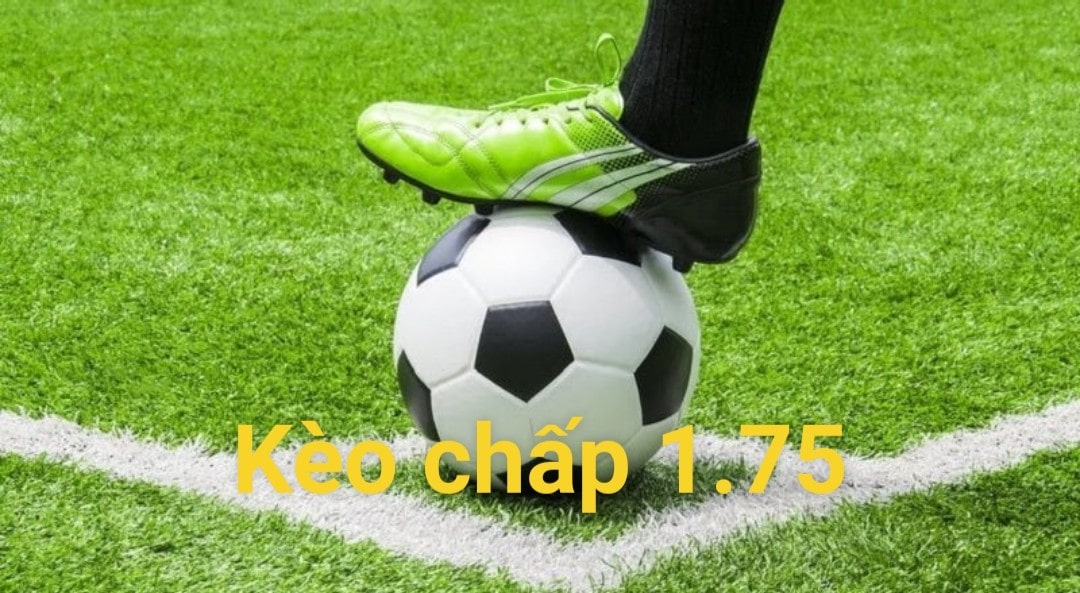 Kèo Chấp 1.75 - Hướng Dẫn Cách Đọc Kèo Bách Phát Bách Thắng